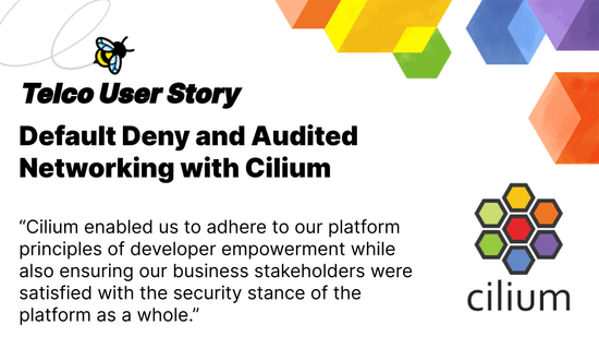 Cilium User Story: Zero Trust Networking at Scale (20k+ VCPUs, 100+ Dev Teams)